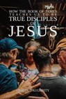 How the Book of James Teaches Us To Be True Disciples of Jesus - Dyron Daughrity - 9781958139318