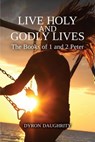 Live Holy and Godly Lives: The Books of 1 and 2 Peter - Dyron Daughrity - 9781958139486
