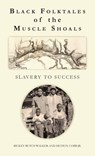 Black Folktales of the Muscle Shoals - Slavery to Success - Rickey Butch Walker - 9781958273166