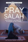 A Short Beginners Guide on How to Pray Salah - The Sincere Seeker Collection - 9781958313534