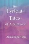 The Lyrical Tales of A Survivor - Aziza Robertson - 9781958356739