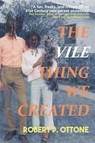 The Vile Thing We Created - Robert P. Ottone - 9781958414088