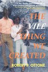 The Vile Thing We Created - Robert P. Ottone - 9781958414088