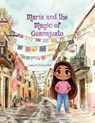 María and the Magic of Guanajuato - Leanne E Staback - 9781958487891