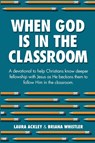When God is in the Classroom - Laura Ackley ; Briana Whistler - 9781958585047
