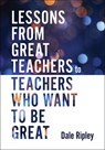 Lessons from Great Teachers to Teachers Who Want to Be Great: (Essential Qualities of Great Teachers) - Dale Ripley - 9781958590294
