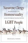 Nazarene Clergy Responses to Homosexuality and Interactions with LGBT People - Reginald G. Watson - 9781958670163