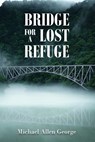 Bridge For A Lost Refuge - Michael Allen George - 9781958856109