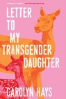 Letter to My Transgender Daughter: A Girlhood - Carolyn Hays - 9781958888094