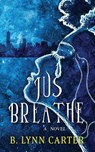 Jus Breathe - B Lynn Carter - 9781958901038