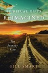 Spiritual Gifts Reimagined - Bill Smart - 9781959099178