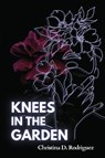 Knees in the Garden - Christina D Rodriguez - 9781959118107