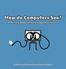 Zhang, R: How do Computers See? A Picture Book Intro to Comp - Rocco C Zhang - 9781959128472