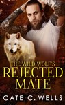 The Wild Wolf's Rejected Mate - Cate C. Wells - 9781959144205
