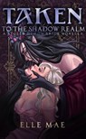 Taken to the Shadow Realm - Elle Mae - 9781959187240