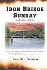 Iron Bridge Sunday: and Other Stories - Les Brown - 9781959346227