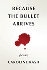 Because the bullet arrives - Caroline Rash - 9781959346876