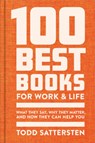 100 Best Books for Work and Life: What They Say, Why They Matter, and How They Can Help You - Todd Sattersten - 9781959472230