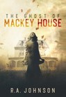 The Ghost of Mackey House - R. A. Johnson - 9781959480136