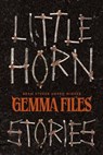 Little Horn: Stories - Gemma Files - 9781959565581