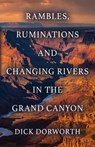 Rambles, Ruminations and Changing Rivers in the Grand Canyon - Dick Dorworth - 9781959621034