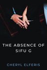 The Absence Of Sifu G - Cheryl Elferis - 9781959621584