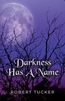 Darkness Has A Name - Robert Tucker - 9781959622093