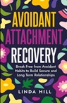 Avoidant Attachment Recovery - Linda Hill - 9781959750284