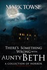 There's Something Wrong with Aunty Beth - TOWSE,  Mark - 9781959778301