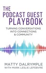 The Podcast Guest Playbook: Turning Conversations into Connections and Community - Matty Dalrymple ; Mark Leslie Lefebvre - 9781959882237