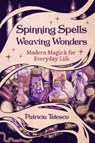 Spinning Spells, Weaving Wonders - Patricia (Patricia Telesco) Telesco - 9781959883524