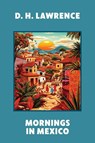 Mornings in Mexico (Warbler Classics Annotated Edition) - D. H. Lawrence - 9781959891895