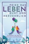 Feier das Leben bunt und herzehrlich - Daniela Sarrazin - 9781960004284