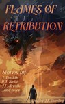 Flames of Retribution - J. R. Handley ; Andrew Milbourne ; Dean Stone ; J. T. Arralle ; D.J. Swift ; A.B. Casadella ; Gaetan Battaglia ; Jon Michael Kelley ; J. VanZile ; Matthew Olaranont ; Nathan Pedde ; Sarah Das Gupta - 9781960016232