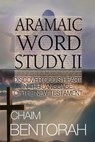 Aramaic Word Study II: Discover God's Heart In The Language Of The New Testament - Chaim Bentorah - 9781960024008