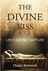 The Divine Kiss: Life's Secret Rapture - Chaim Bentorah - 9781960024633
