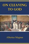 On Cleaving to God - Albertus Magnus - 9781960069405