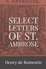 SELECT LETTERS OF ST AMBROSE - St. Ambrose of Milan ; Henry de Romestin - 9781960069474