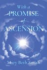 With A Promise of Ascension - Mary Beth Smith - 9781960142030