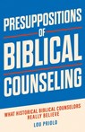 Presuppositions of Biblical Counseling - Lou Priolo - 9781960297099
