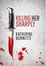 Killing Her Sharply - Katherine Burnette - 9781960346681