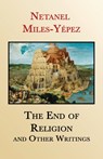 The End of Religion and Other Writings - Netanel Miles-Yépez - 9781960360014