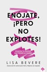 Enójate, ¡Pero No Explotes!: Mantén Tu Pasión Sin Perder La Calma / Be Angry, But Don't Blow It: Maintaining Your Passion Without Losing Your Cool - Lisa Bevere - 9781960436344