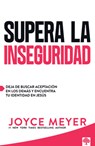 Supera La Inseguridad: Deja de Buscar Aceptación En Los Demás Y Encuentra Tu Identidad En Jesús / Straight Talk on Insecurity - Joyce Meyer - 9781960436924