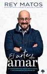 El Arte de Amar: 8 Fundamentos Para Noviazgos Y Matrimonios Saludables / The Art of Loving: 8 Fundamentals for Healthy Dating and Marriage - Rey Matos - 9781960436948