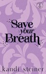Save Your Breath - Kandi Steiner - 9781960649614