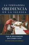 La Verdadera Obediencia en la Iglesia - Peter A Kwasniewski - 9781960711182