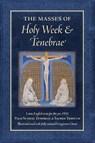 The Masses of Holy Week & Tenebrae - Peter A. Kwasniewski - 9781960711700