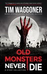 Old Monsters Never Die - Tim Waggoner - 9781960724205
