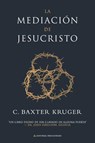La mediación de Jesucristo - C. Baxter Kruger - 9781960761606